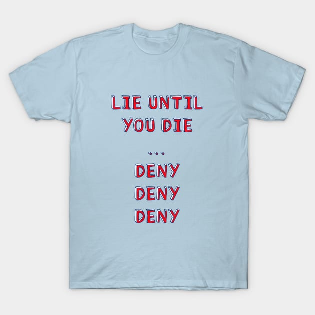 Lie until you die..deny deny deny T-Shirt by Dead but Adorable by Nonsense and Relish